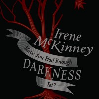 Irene McKinney - Have You Had Enough Darkness Yet